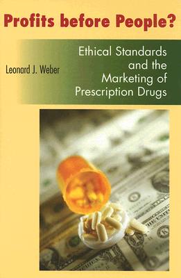 Profits before People: Ethical Standards and the Marketing of Prescription Drugs (Bioethics and the Humanities)