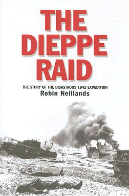 Dieppe Raid: The Story of the Disastrous 1942 Expedition.