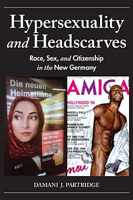 Hypersexuality and Headscarves: Race, Sex, and Citizenship in the New Germany (New Anthropologies of Europe)