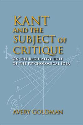 Kant and the Subject of Critique: On the Regulative Role of the Psychological Idea (Studies in Continental Thought)