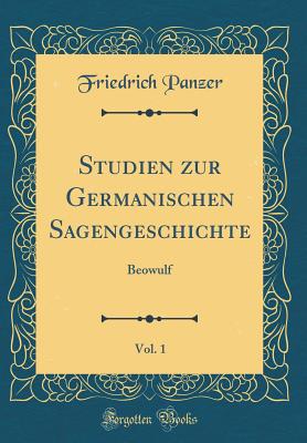 Studien zur Germanischen Sagengeschichte, Vol. 1: Beowulf (Classic Reprint) (German Edition)