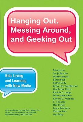 Hanging Out, Messing Around, and Geeking Out: Kids Living and Learning with New Media (The John D. and Catherine T. MacArthur Foundation Series on Digital Media and Learning)