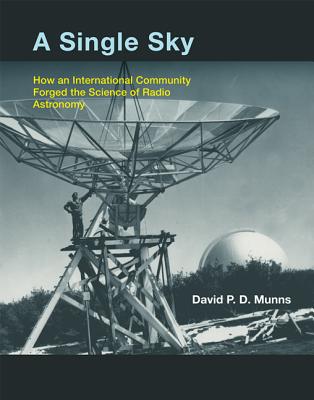 A Single Sky: How an International Community Forged the Science of Radio Astronomy (MIT Press)