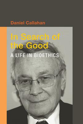 In Search of the Good; A Life in Bioethics