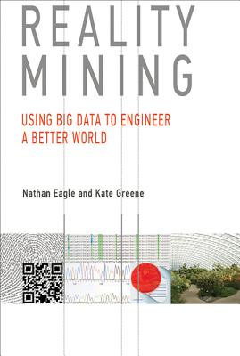 Reality Mining: Using Big Data to Engineer a Better World (Mit Press)