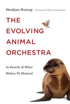 The Evolving Animal Orchestra: In Search of What Makes Us Musical (The MIT Press)