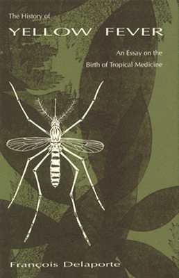 The History of Yellow Fever: An Essay on the Birth of Tropical Medicine