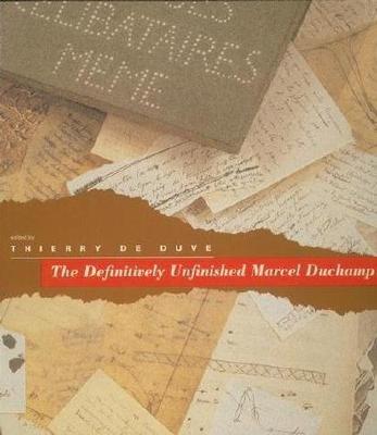 THE DEFINITIVELY UNFINISHED MARCEL DUCHAMP