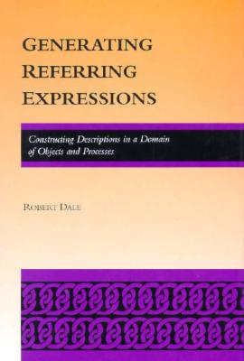 Generating Referring Expressions: Constructing Descriptions in a Domain of Objects and Processes (ACL-MIT Series in Natural Language Processing)