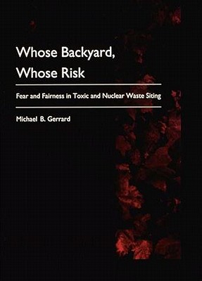 Image for Whose Backyard, Whose Risk: Fear and Fairness in Toxic and Nuclear Waste Siting