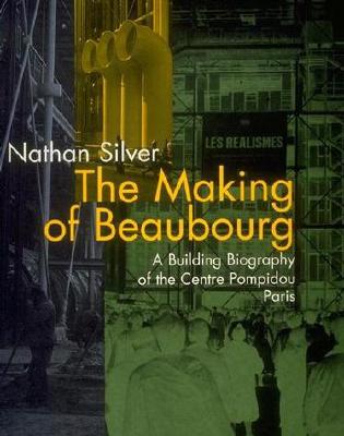 The Making of Beaubourg: A Building Biography of the Centre Pompidou, Paris