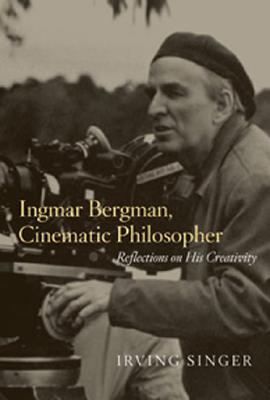 Ingmar Bergman, Cinematic Philosopher: Reflections on His Creativity (The Irving Singer Library)