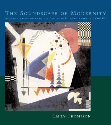 Image for The Soundscape of Modernity: Architectural Acoustics and the Culture of Listening in America, 1900-1933