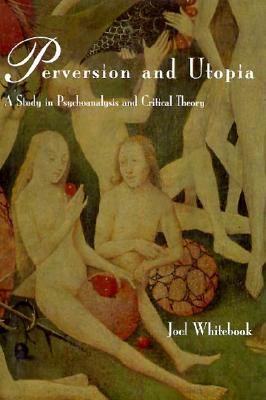 Perversion and Utopia: A Study in Psychoanalysis and Critical Theory (Studies in Contemporary German Social Thought)
