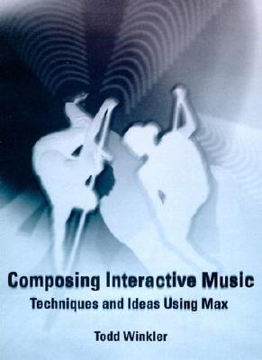 Composing Interactive Music: Techniques and Ideas Using Max