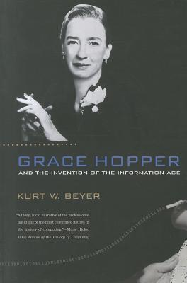 Grace Hopper and the Invention of the Information Age (Lemelson Center Studies in Invention and Innovation series)