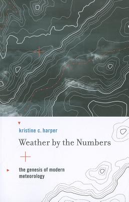 Weather by the Numbers: The Genesis of Modern Meteorology (Transformations: Studies in the History of Science and Technology)