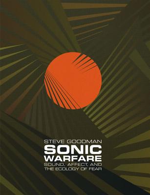 Sonic Warfare: Sound, Affect, and the Ecology of Fear (Technologies of Lived Abstraction)