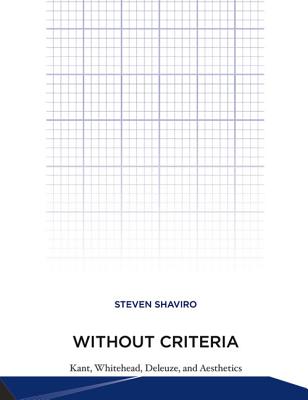 Without Criteria: Kant, Whitehead, Deleuze, and Aesthetics (Technologies of Lived Abstraction)