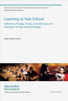 Learning at Not-School: A Review of Study, Theory, and Advocacy for Education in Non-Formal Settings (The John D. and Catherine T. Macarthur Foundation Reports on Digital Media and Learning)