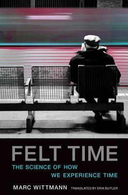 FELT TIME: THE SCIENCE OF HOW WE EXPERIENCE TIME (TRANSLATED BY ERIK BUTLER)