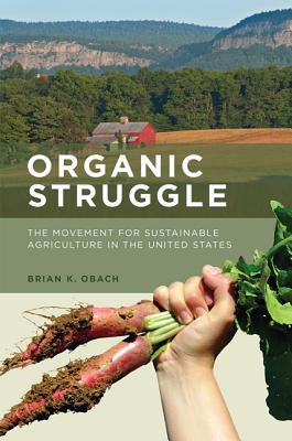 Image for Organic Struggle: The Movement for Sustainable Agriculture in the United States (Food, Health, and the Environment)