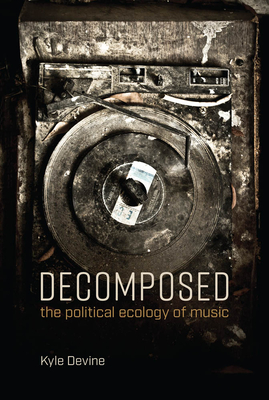 Decomposed: The Political Ecology of Music (The MIT Press)
