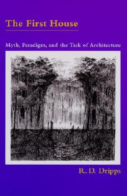 The First House: Myth, Paradigm, and the Task of Architecture