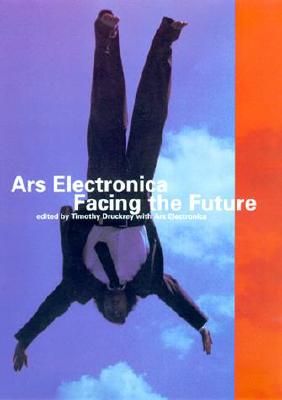 Ars Electronica: Facing the Future: A Survey of Two Decades (Electronic Culture: History, Theory, and Practice): Electronic Culture: History, Theory, and Practice