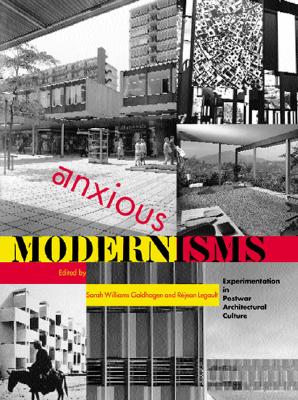 Image for Anxious Modernisms: Experimentation in Postwar Architectural Culture Anxious Modernisms: Experimentation in Postwar Architectural Culture
