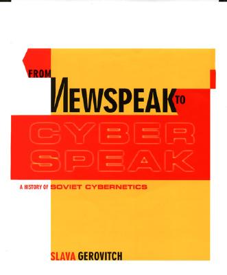 From Newspeak to Cyberspeak: A History of Soviet Cybernetics