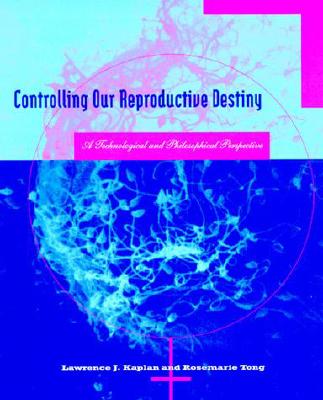 Controlling Our Reproductive Destiny: A Technological and Philosophical Perspective (New Liberal Arts)