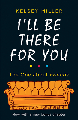 I'll Be There For You: With brand new bonus chapter. (Friends)
