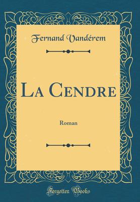 La Cendre: Roman (Classic Reprint) [Hardcover] Vandrem, Fernand