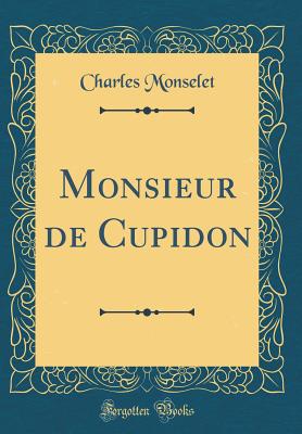 Monsieur de Cupidon (Classic Reprint) [Hardcover] Monselet, Charles
