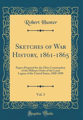 Sketches of War History, 1861-1865, Vol. 3: Papers Prepared for the Ohio Commandery of the Military Order of the Loyal Legion of the United States, 1888-1890 (Classic Reprint)