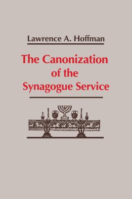 Canonization of the Synagogue Service, The (Studies in Judaism and Christianity in Antiquity) (Studies in Judaism and Christianity, 4)