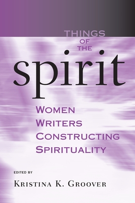 Image for Things of the Spirit: Women Writers Constructing Spirituality [Paperback] Groover, Kristina K.