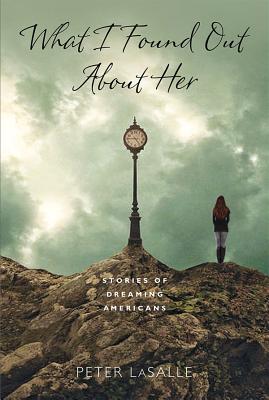 What I Found out about Her. Stories of Dreaming Americans (Richard Sullivan Prize in Short Fiction)