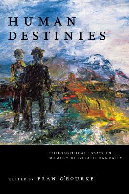 Human Destinies: Philosophical Essays in Memory of Gerald Hanratty