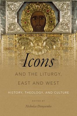 Image for Icons and the Liturgy, East and West: History, Theology, and Culture