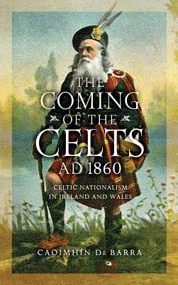 The Coming of the Celts, AD 1860: Celtic Nationalism in Ireland and Wales