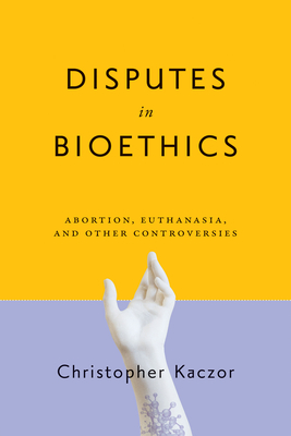 Image for Disputes in Bioethics: Abortion, Euthanasia, and Other Controversies Disputes in Bioethics: Abortion, Euthanasia, and Other Controversies
