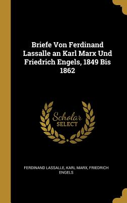 Briefe Von Ferdinand Lassalle an Karl Marx Und Friedrich Engels, 1849 Bis 1862 (German Edition)