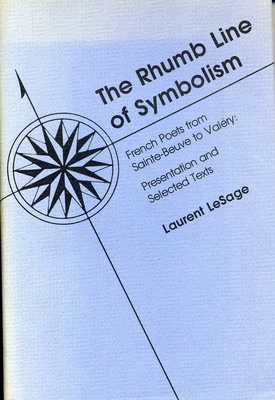 The Rhumb Line of Symbolism: French Poets from Sainte-Beuve to Valery: Presentation and Selected Texts