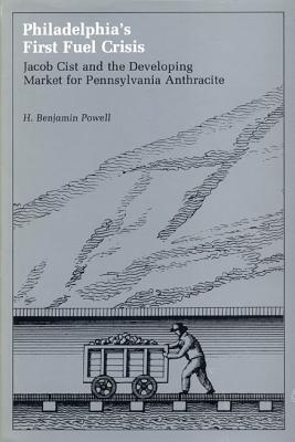 Image for Philadelphia's First Fuel Crisis: Jacob Cist and the Developing Market for Pennsylvania Anthracite