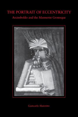 The Portrait of Eccentricity: Arcimboldo and the Mannerist Grotesque