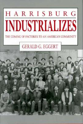Harrisburg Industrializes: The Coming of Factories to an American Community