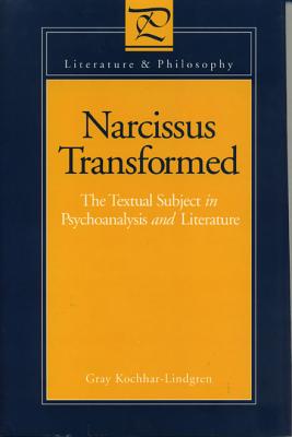 Narcissus Transformed: The Textual Subject in Psychoanalysis and Literature (Literature and Philosophy)
