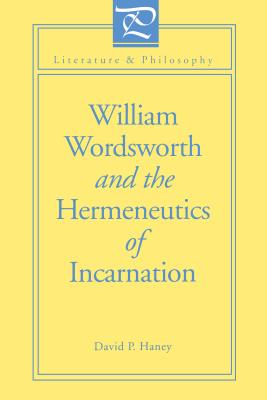 William Wordsworth and the Hermeneutics of Incarnation (Literature and Philosophy)